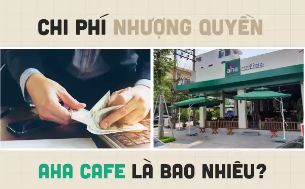 Chi phí nhượng quyền Aha Cafe là bao nhiêu?